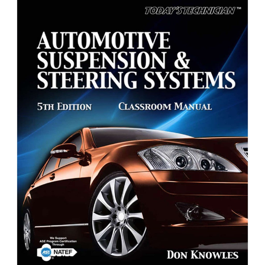 TODAY'S TECHNICIAN: AUTOMOTIVE SUSPENSION & STEERING SYSTEMS - TRAINING AND WORKSHOP MANUAL