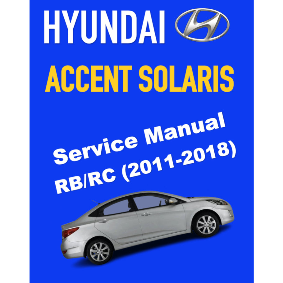HYUNDAI ACCENT SOLARIS RB/RC (2011-2018) SERVICE WORKSHOP MANUAL