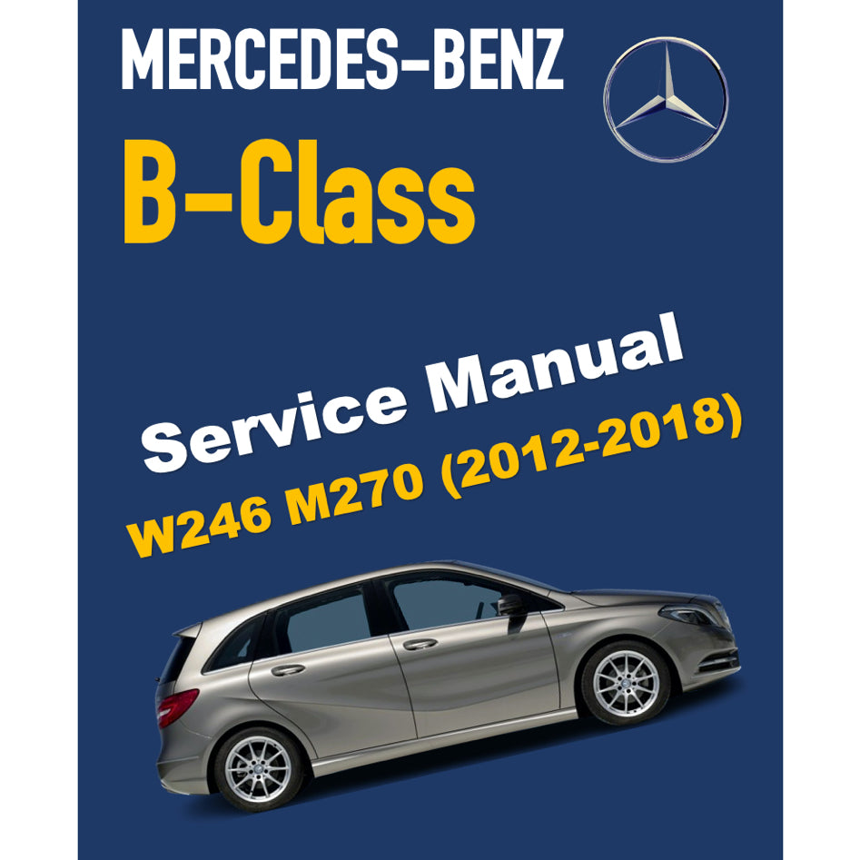 MERCEDES-BENZ B-CLASS W246 M270 (2012-2018) SERVICE WORKSHOP MANUAL