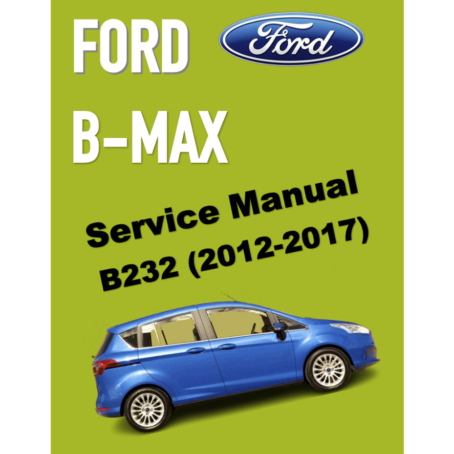 FORD B-MAX B232 (2012-2017) SERVICE WORKSHOP MANUAL