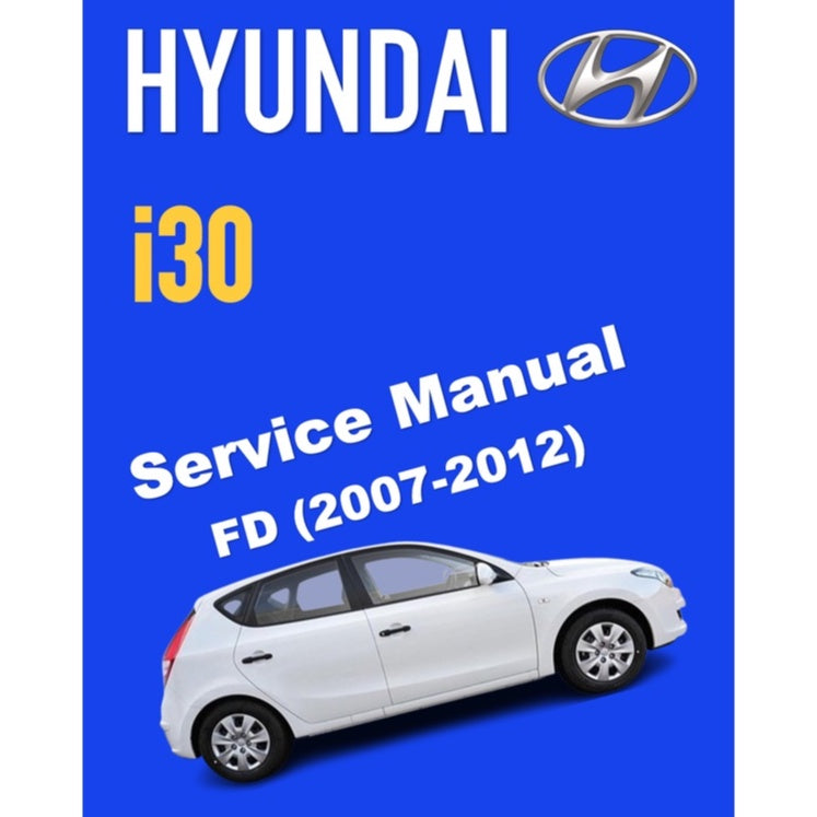HYUNDAI i30 FD (2007-2012) SERVICE WORKSHOP MANUAL