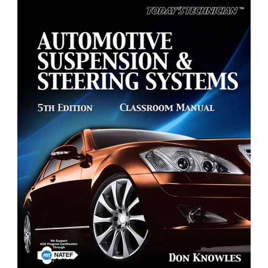 TODAY'S TECHNICIAN: AUTOMOTIVE SUSPENSION & STEERING SYSTEMS - TRAINING AND WORKSHOP MANUAL