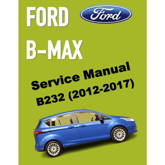 FORD B-MAX B232 (2012-2017) SERVICE WORKSHOP MANUAL